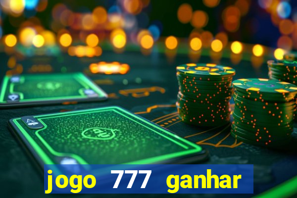 jogo 777 ganhar dinheiro de verdade